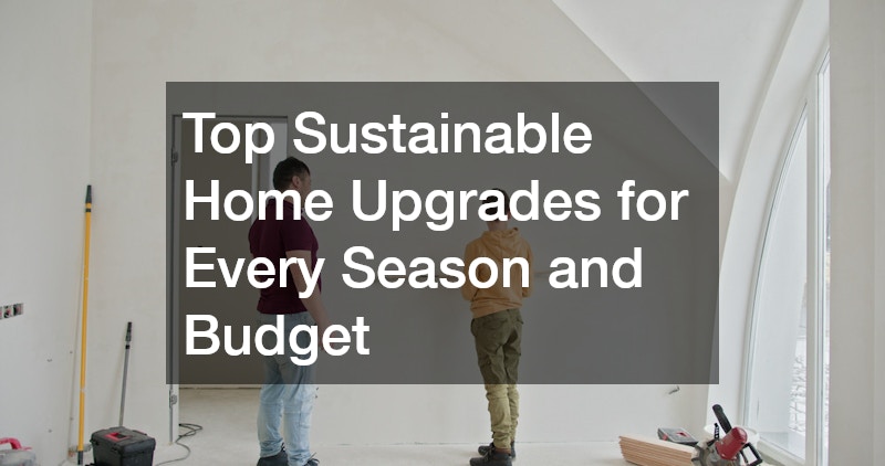 Top Sustainable Home Upgrades for Every Season and Budget