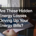 Are These Hidden Energy Losses Driving Up Your Energy Bills?